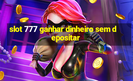 slot 777 ganhar dinheiro sem depositar