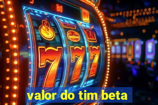 valor do tim beta