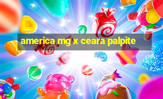 america mg x ceara palpite