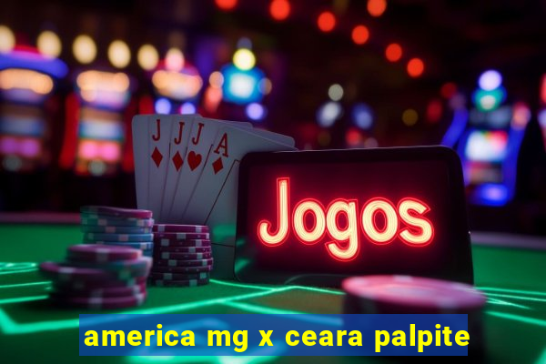 america mg x ceara palpite