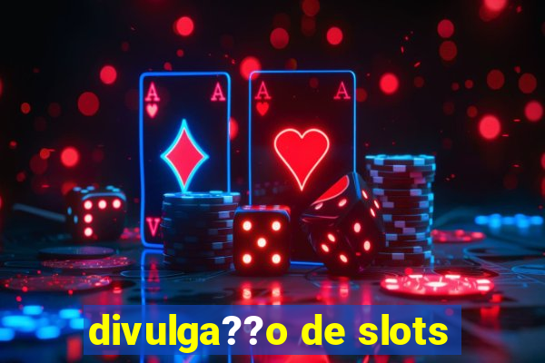 divulga??o de slots