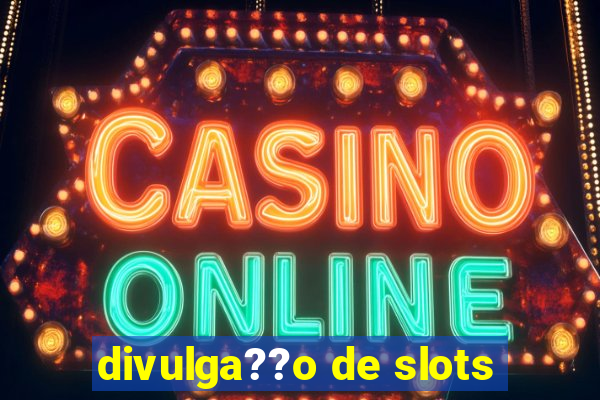 divulga??o de slots