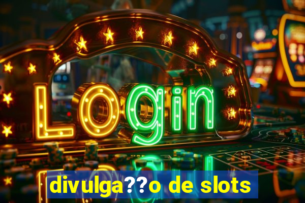 divulga??o de slots