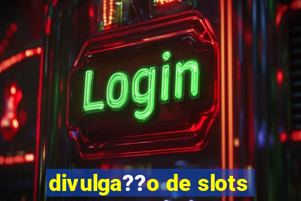 divulga??o de slots