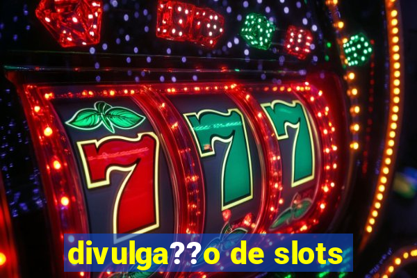 divulga??o de slots