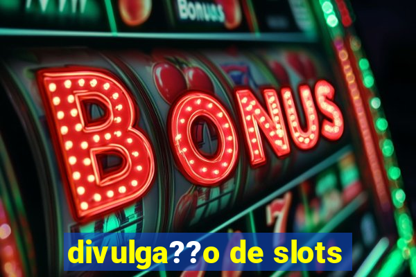 divulga??o de slots