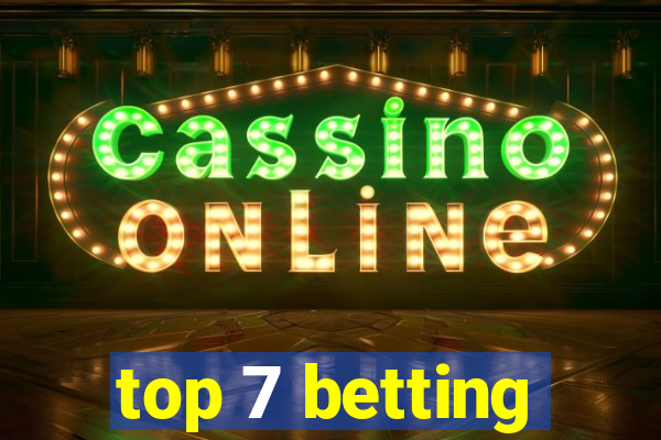 top 7 betting