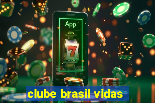 clube brasil vidas