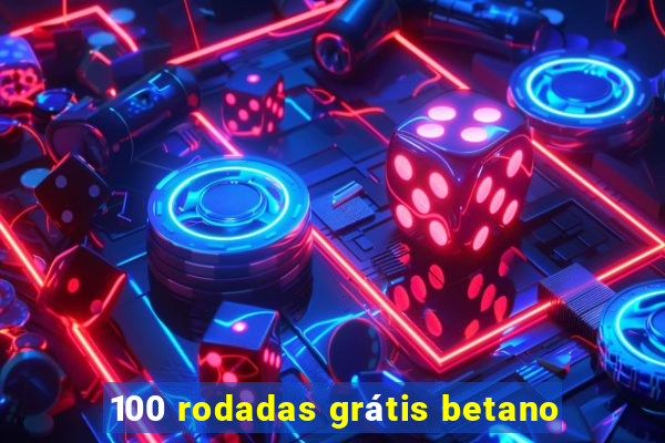 100 rodadas grátis betano