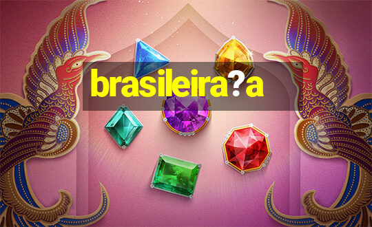 brasileira?a