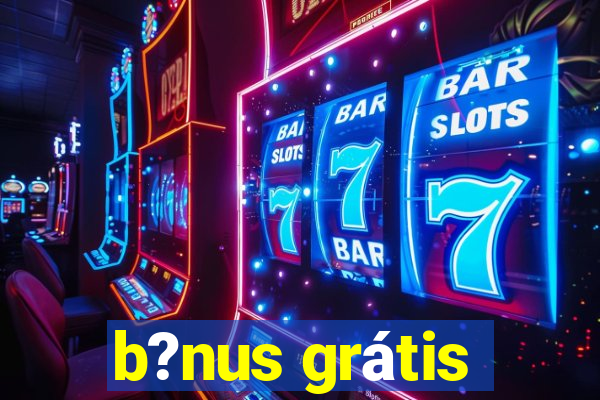 b?nus grátis