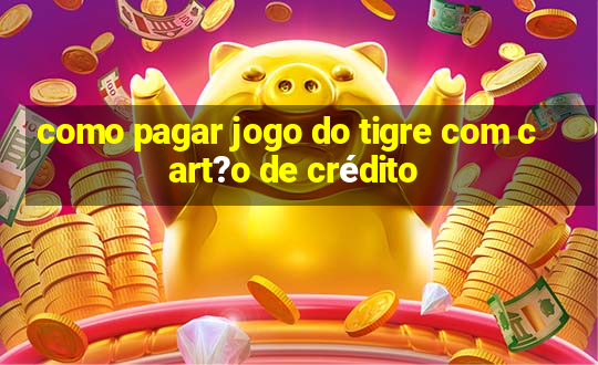 como pagar jogo do tigre com cart?o de crédito