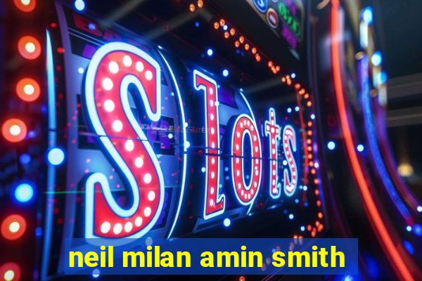 neil milan amin smith