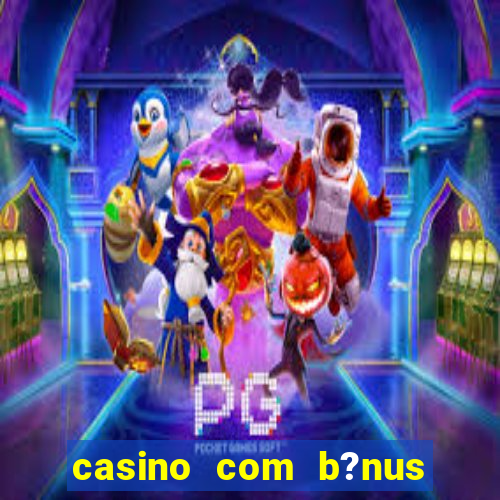 casino com b?nus no cadastro