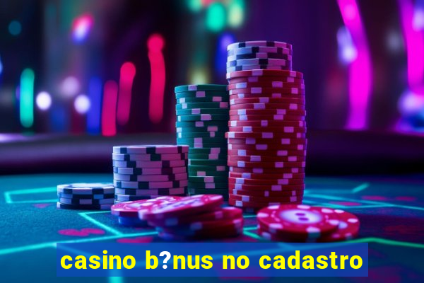 casino b?nus no cadastro