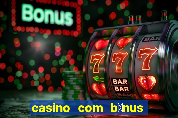 casino com b么nus no cadastro