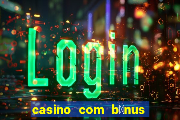 casino com b么nus no cadastro