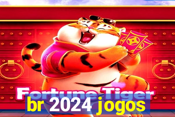 br 2024 jogos