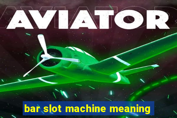 bar slot machine meaning