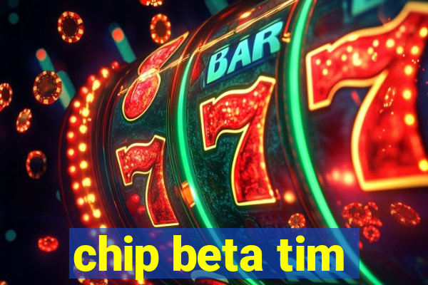 chip beta tim