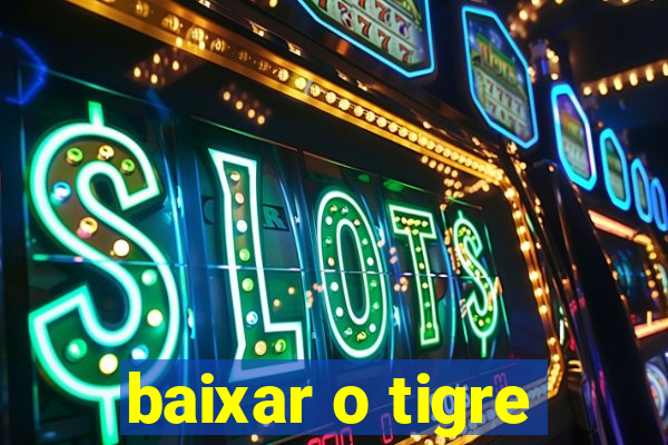 baixar o tigre