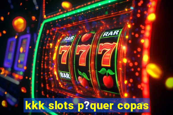 kkk slots p?quer copas