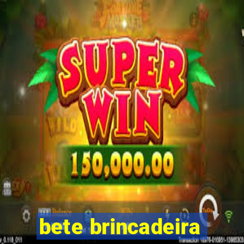 bete brincadeira