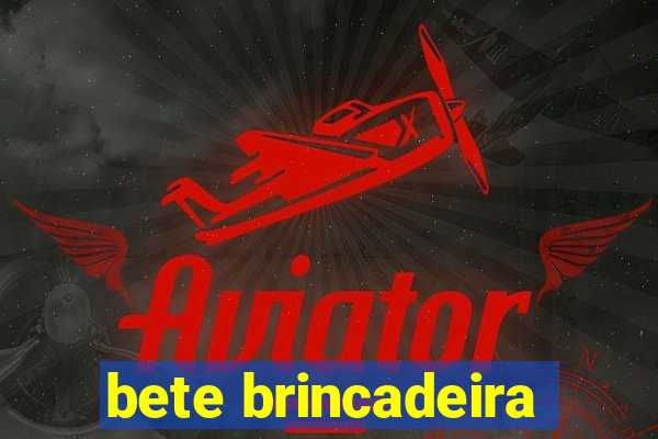 bete brincadeira