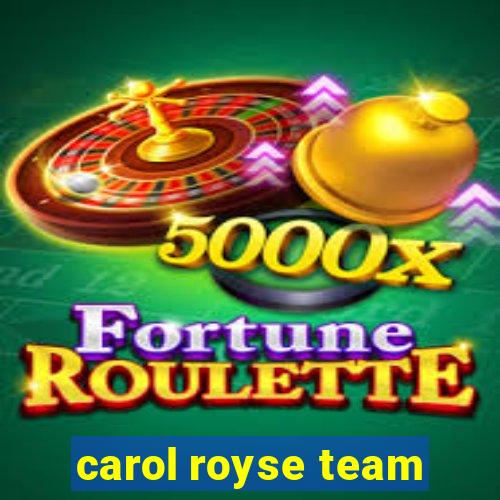 carol royse team