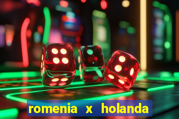 romenia x holanda onde assistir