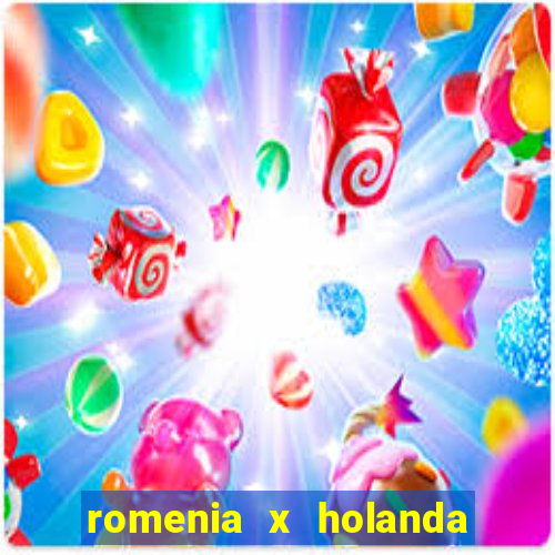 romenia x holanda onde assistir