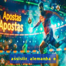 assistir alemanha e espanha ao vivo