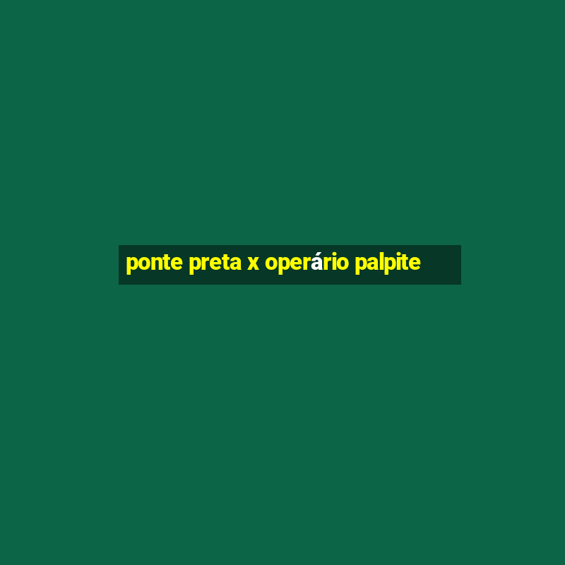 ponte preta x operário palpite