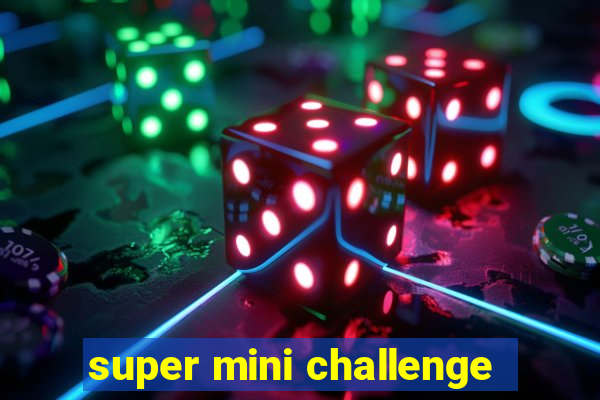 super mini challenge