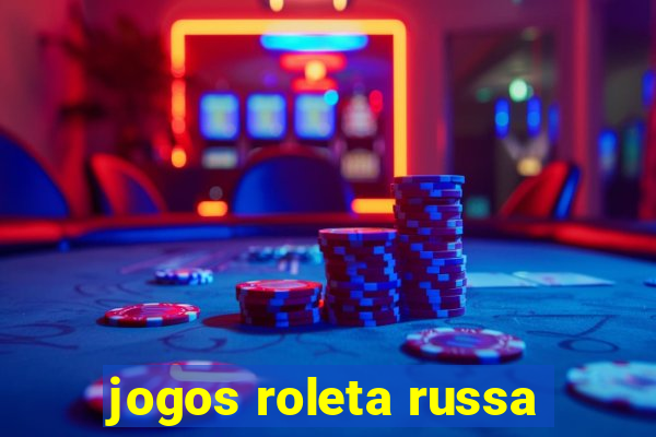 jogos roleta russa