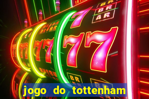 jogo do tottenham ao vivo hoje