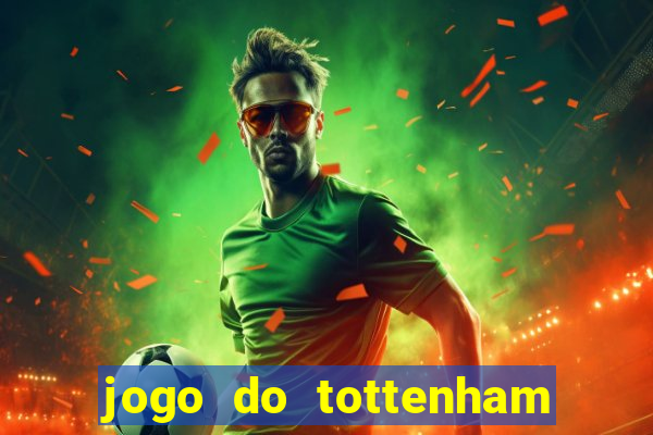 jogo do tottenham ao vivo hoje