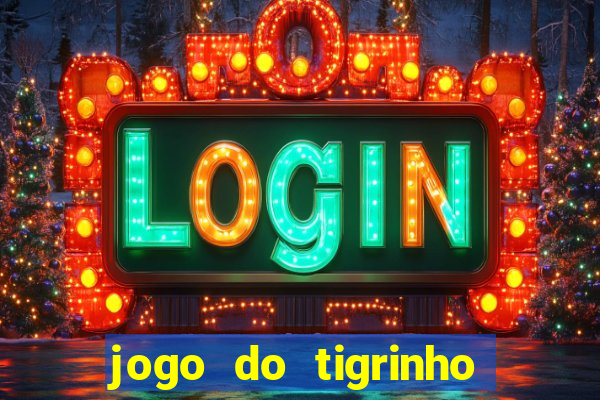 jogo do tigrinho plataforma nova