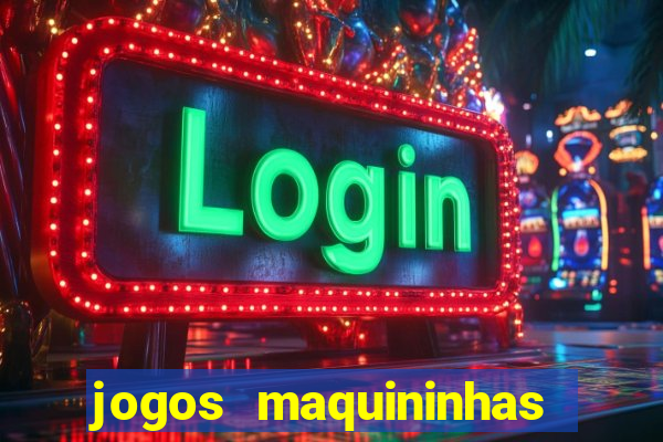 jogos maquininhas ca?a niqueis gratis