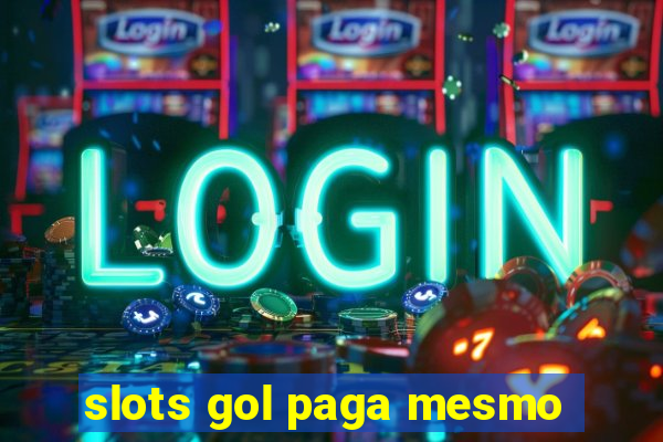 slots gol paga mesmo