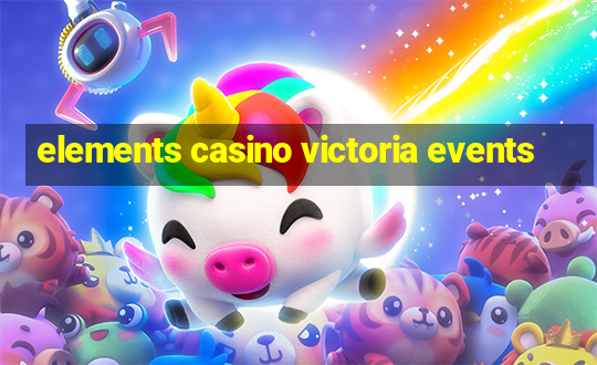 elements casino victoria events