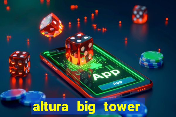 altura big tower beto carrero