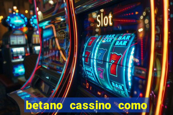 betano cassino como ganhar dinheiro