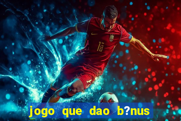 jogo que dao b?nus no cadastro