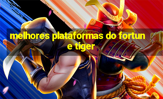 melhores plataformas do fortune tiger