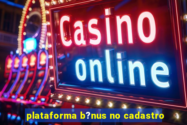 plataforma b?nus no cadastro