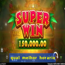 qual melhor horario do fortune tiger