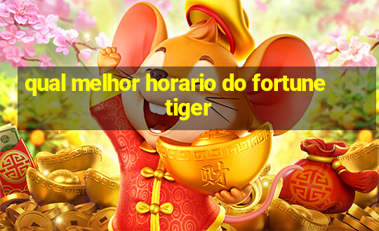 qual melhor horario do fortune tiger