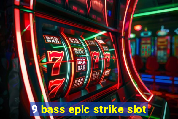 9 bass epic strike slot