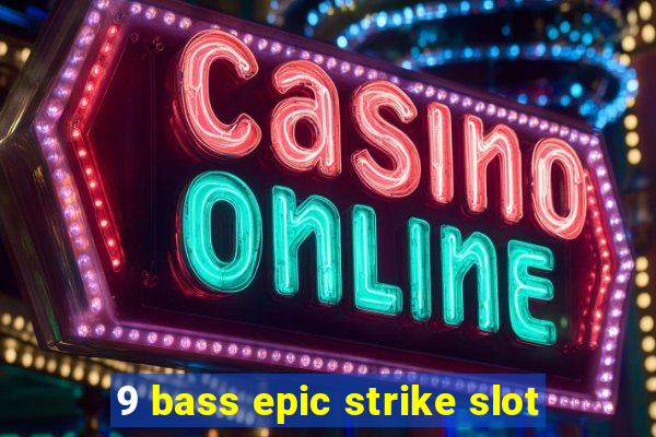 9 bass epic strike slot